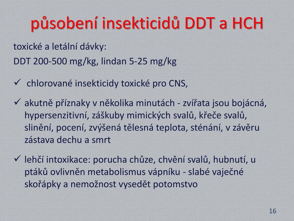 křeče svalů, slinění, pocení, zvýšená tělesná teplota, sténání, v závěru zástava dechu a smrt lehčí intoxikace: porucha