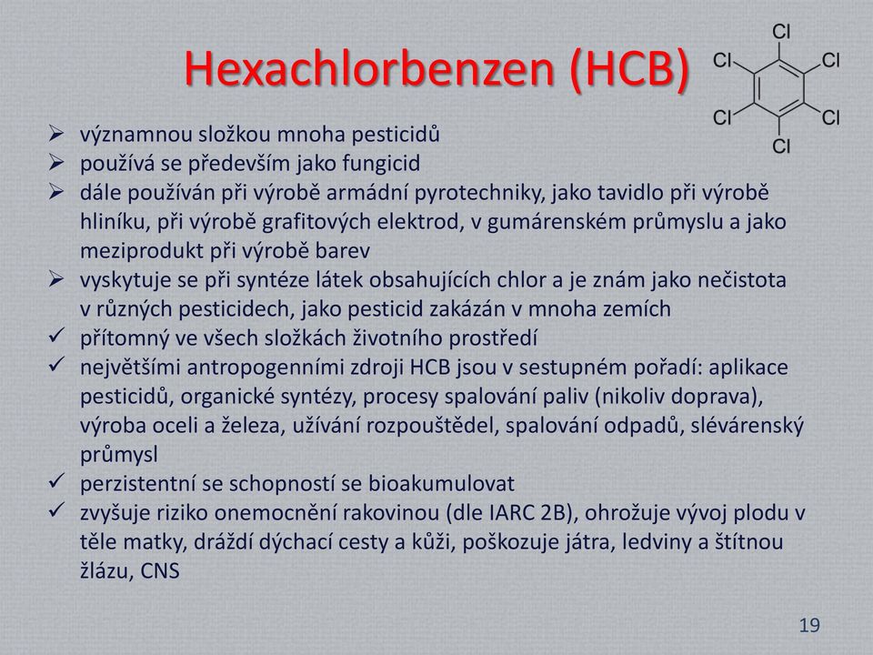 zemích přítomný ve všech složkách životního prostředí největšími antropogenními zdroji HCB jsou v sestupném pořadí: aplikace pesticidů, organické syntézy, procesy spalování paliv (nikoliv doprava),