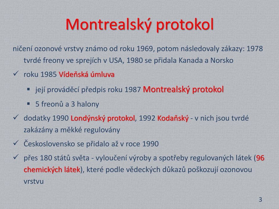 1990 Londýnský protokol, 1992 Kodaňský - v nich jsou tvrdé zakázány a měkké regulovány Československo se přidalo až v roce 1990 přes