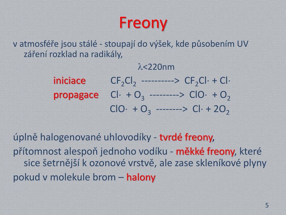 --------> Cl + 2O 2 úplně halogenované uhlovodíky - tvrdé freony, přítomnost alespoň jednoho vodíku -