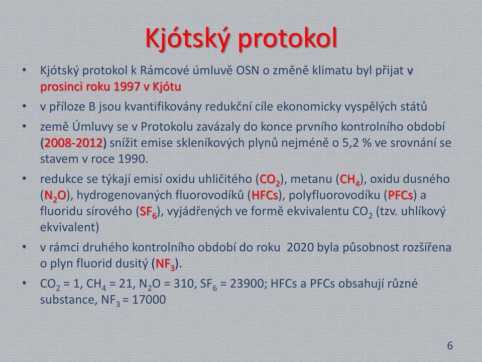 redukce se týkají emisí oxidu uhličitého (CO 2 ), metanu (CH 4 ), oxidu dusného (N 2 O), hydrogenovaných fluorovodíků (HFCs), polyfluorovodíku (PFCs) a fluoridu sírového (SF 6 ), vyjádřených ve formě