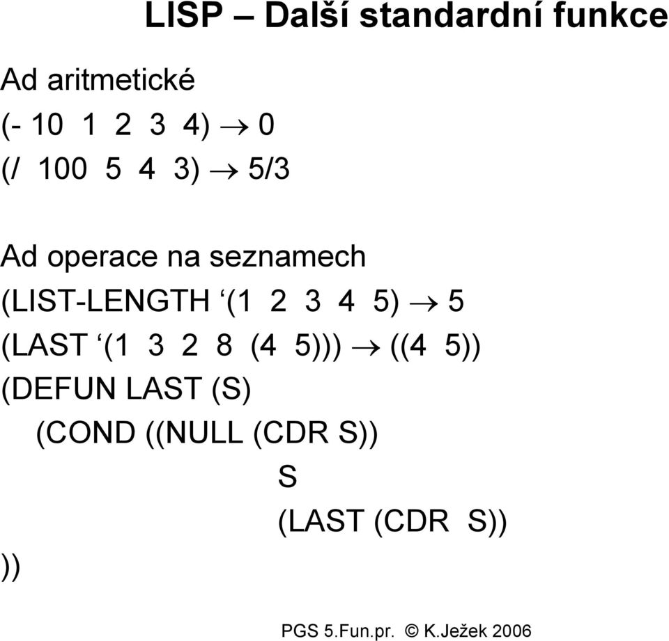 (LIST-LENGTH (1 2 3 4 5) 5 (LAST (1 3 2 8 (4 5) ((4