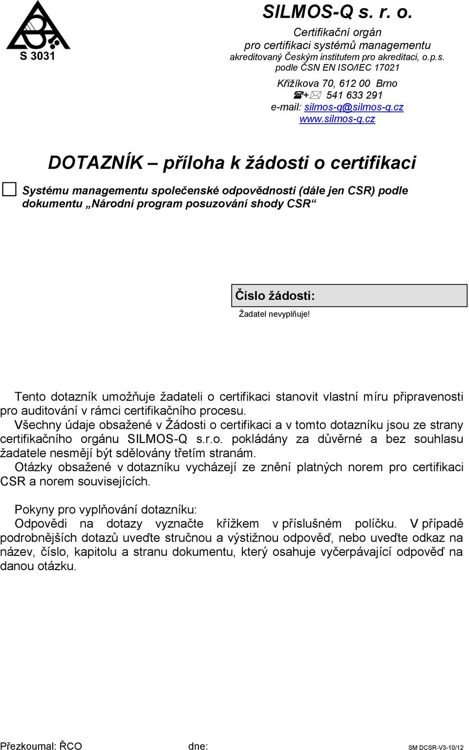 cz DOTAZNÍK příloha k žádosti o certifikaci Systému managementu společenské odpovědnosti (dále jen CSR) podle dokumentu Národní program posuzování shody CSR Číslo žádosti: Žadatel nevyplňuje!