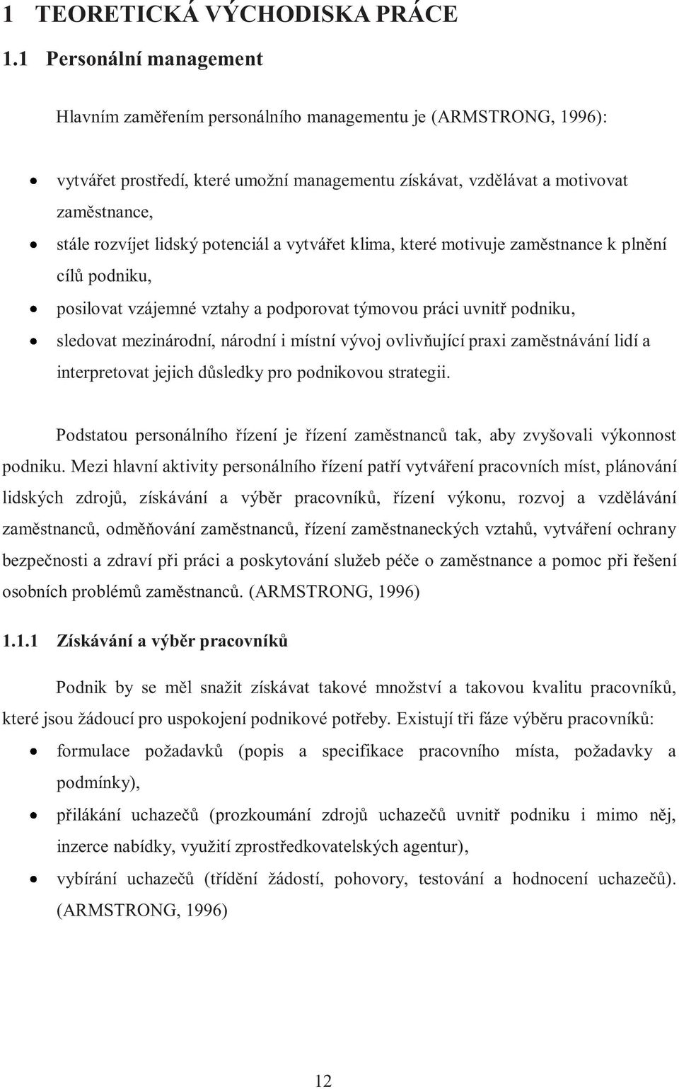 lidský potenciál a vytvářet klima, které motivuje zaměstnance k plnění cílů podniku, posilovat vzájemné vztahy a podporovat týmovou práci uvnitř podniku, sledovat mezinárodní, národní i místní vývoj