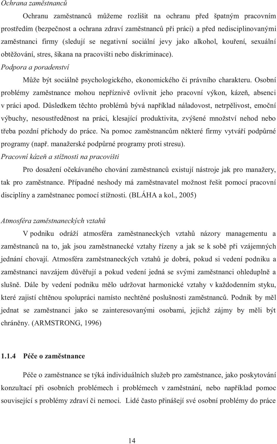 Podpora a poradenství Může být sociálně psychologického, ekonomického či právního charakteru. Osobní problémy zaměstnance mohou nepříznivě ovlivnit jeho pracovní výkon, kázeň, absenci v práci apod.