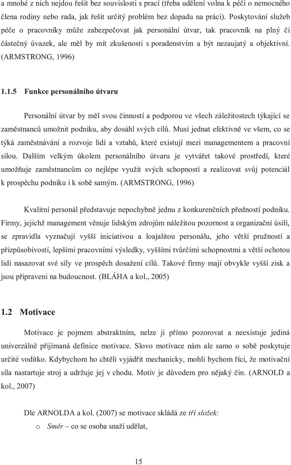 (ARMSTRONG, 1996) 1.1.5 Funkce personálního útvaru Personální útvar by měl svou činností a podporou ve všech záležitostech týkající se zaměstnanců umožnit podniku, aby dosáhl svých cílů.