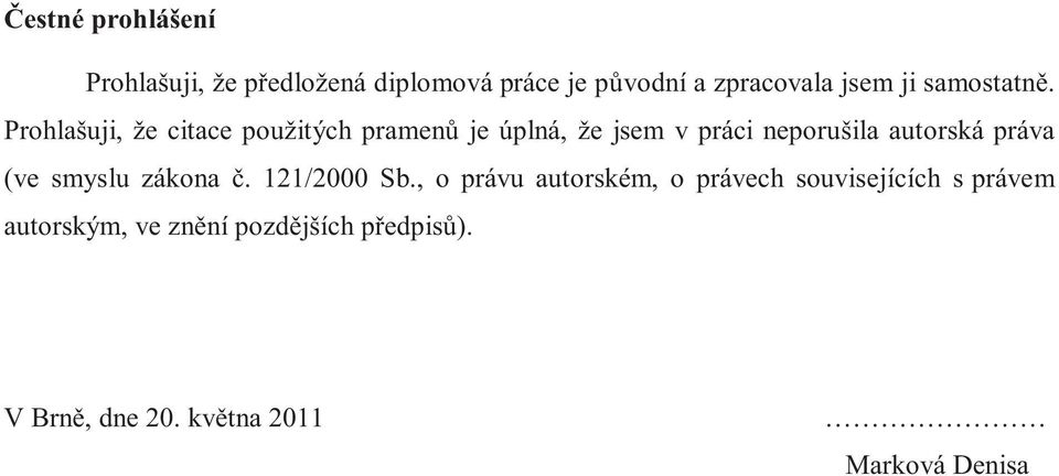 Prohlašuji, že citace použitých pramenů je úplná, že jsem v práci neporušila autorská práva