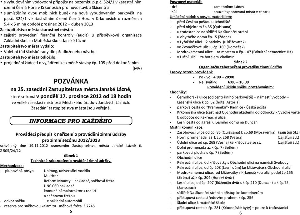 324/1 v katastrálním území Černá Hora v Krkonoších o rozměrech 5,4 x 5 m na období prosinec 2012 duben 2013 Zastupitelstvo města starostovi města: zajistit provedení finanční kontroly (audit) u