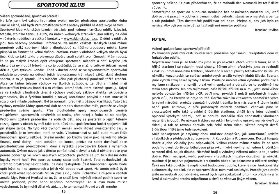 kontakty www.skjanskelazne.cz. O dění v oddílech jsou tam všechny potřebné informace.