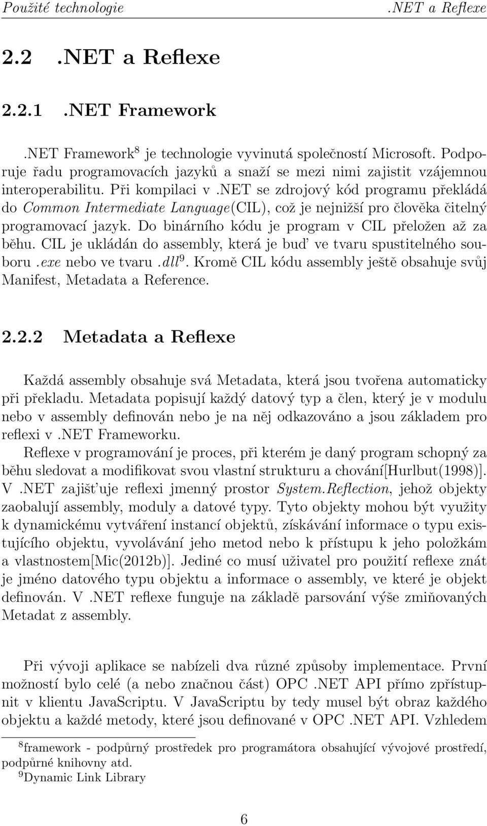 net se zdrojový kód programu překládá do Common Intermediate Language(CIL), což je nejnižší pro člověka čitelný programovací jazyk. Do binárního kódu je program v CIL přeložen až za běhu.