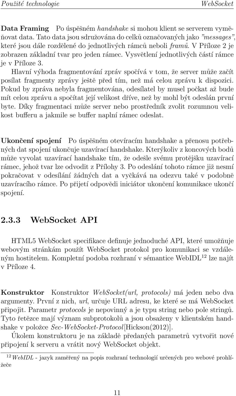 Vysvětlení jednotlivých částí rámce je v Příloze 3. Hlavní výhoda fragmentování zpráv spočívá v tom, že server může začít posílat fragmenty zprávy ještě před tím, než má celou zprávu k dispozici.