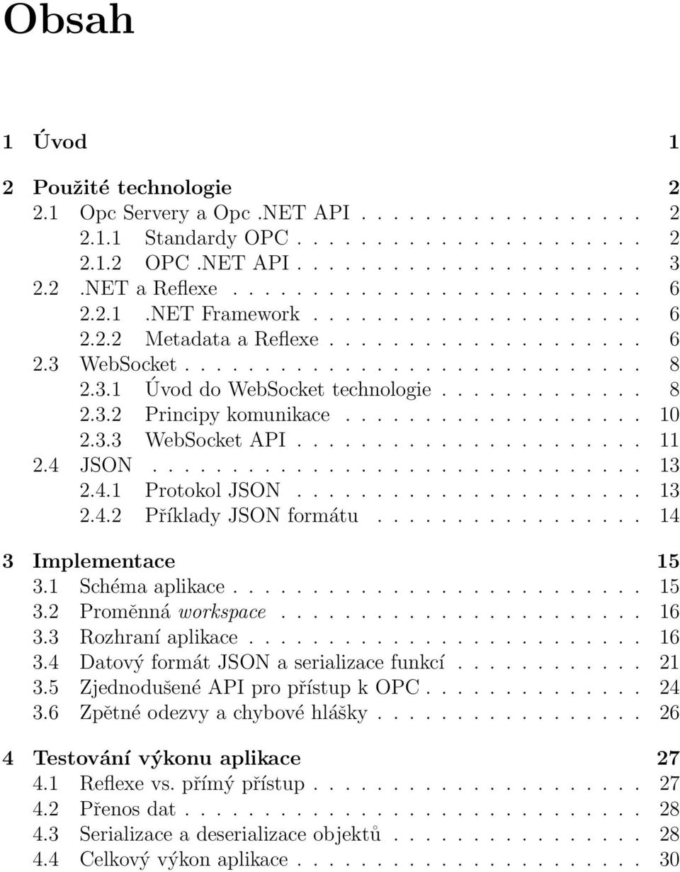 .................. 10 2.3.3 WebSocket API...................... 11 2.4 JSON............................... 13 2.4.1 Protokol JSON...................... 13 2.4.2 Příklady JSON formátu.