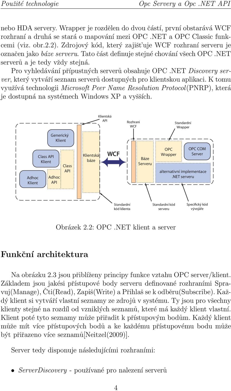Pro vyhledávání přípustných serverů obsahuje OPC.NET Discovery server, který vytváří seznam serverů dostupných pro klientskou aplikaci.