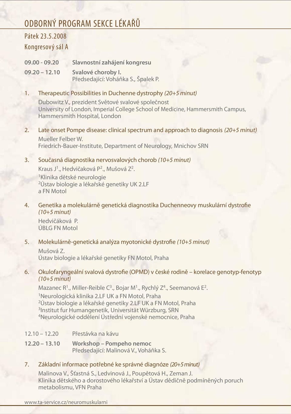 Late onset Pompe disease: clinical spectrum and approach to diagnosis (20+5 minut) Mueller Felber W. Friedrich-Bauer-Institute, Department of Neurology, Mnichov SRN 3.