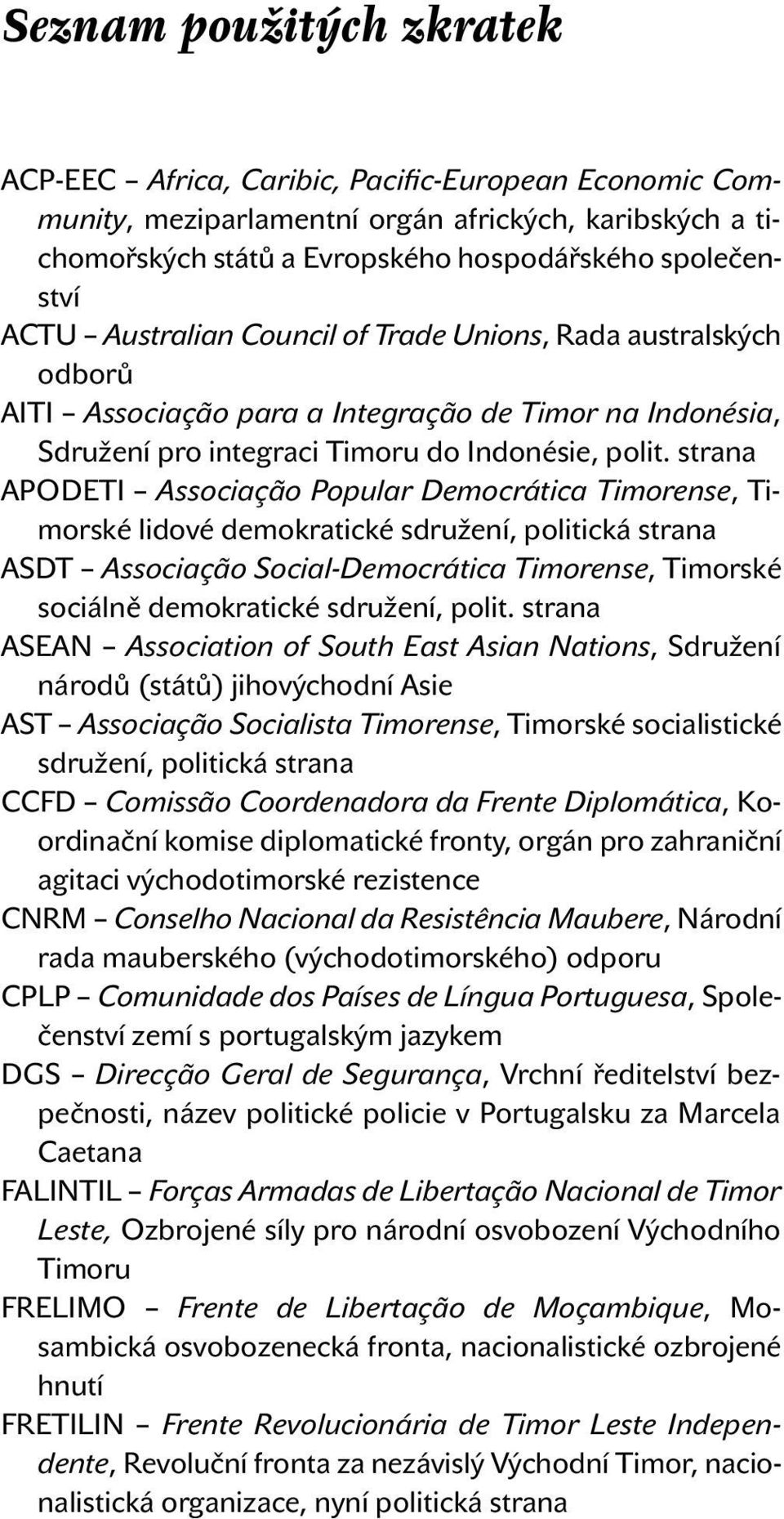 strana APODETI Associação Popular Democrática Timorense, Timorské lidové demokratické sdružení, politická strana ASDT Associação Social-Democrática Timorense, Timorské sociálně demokratické sdružení,