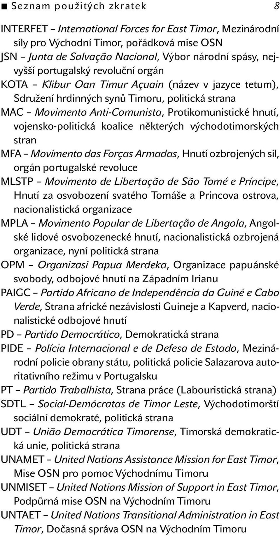 vojensko-politická koalice některých východotimorských stran MFA Movimento das Forças Armadas, Hnutí ozbrojených sil, orgán portugalské revoluce MLSTP Movimento de Libertação de São Tomé e Príncipe,