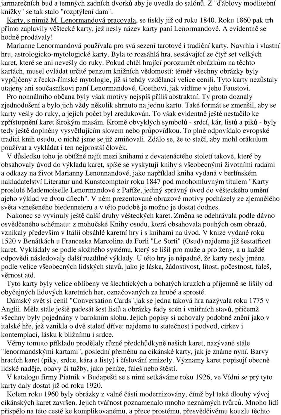 Navrhla i vlastní hru, astrologicko-mytologické karty. Byla to rozsáhlá hra, sestávající ze čtyř set velkých karet, které se ani nevešly do ruky.