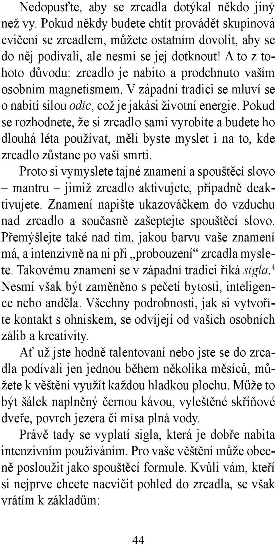 Pokud se rozhodnete, že si zrcadlo sami vyrobíte a budete ho dlouhá léta používat, měli byste myslet i na to, kde zrcadlo zůstane po vaší smrti.