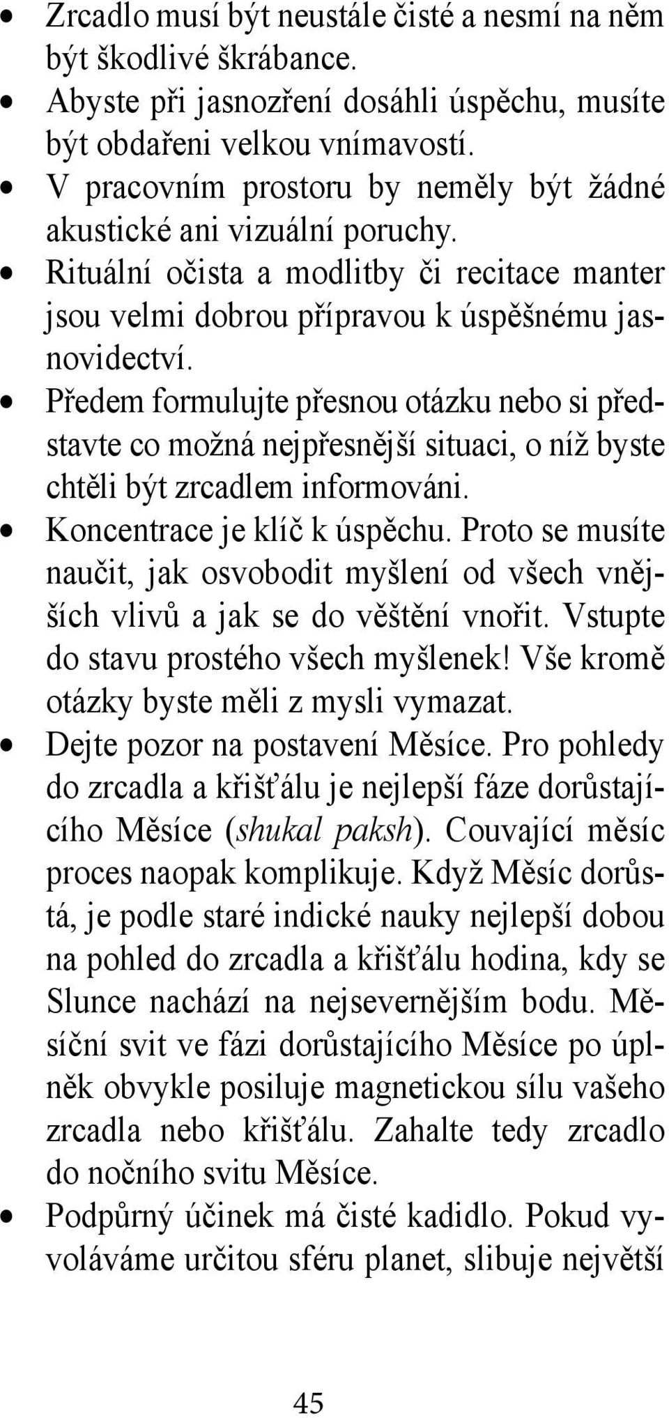 Předem formulujte přesnou otázku nebo si představte co možná nejpřesnější situaci, o níž byste chtěli být zrcadlem informováni. Koncentrace je klíč k úspěchu.