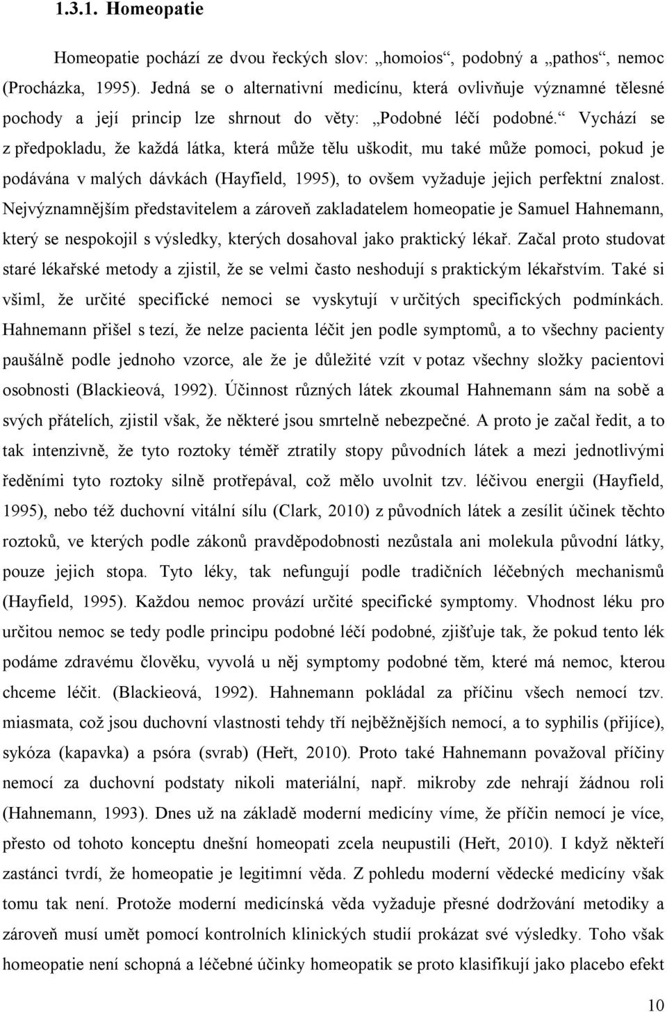 Vychází se z předpokladu, že každá látka, která může tělu uškodit, mu také může pomoci, pokud je podávána v malých dávkách (Hayfield, 1995), to ovšem vyžaduje jejich perfektní znalost.