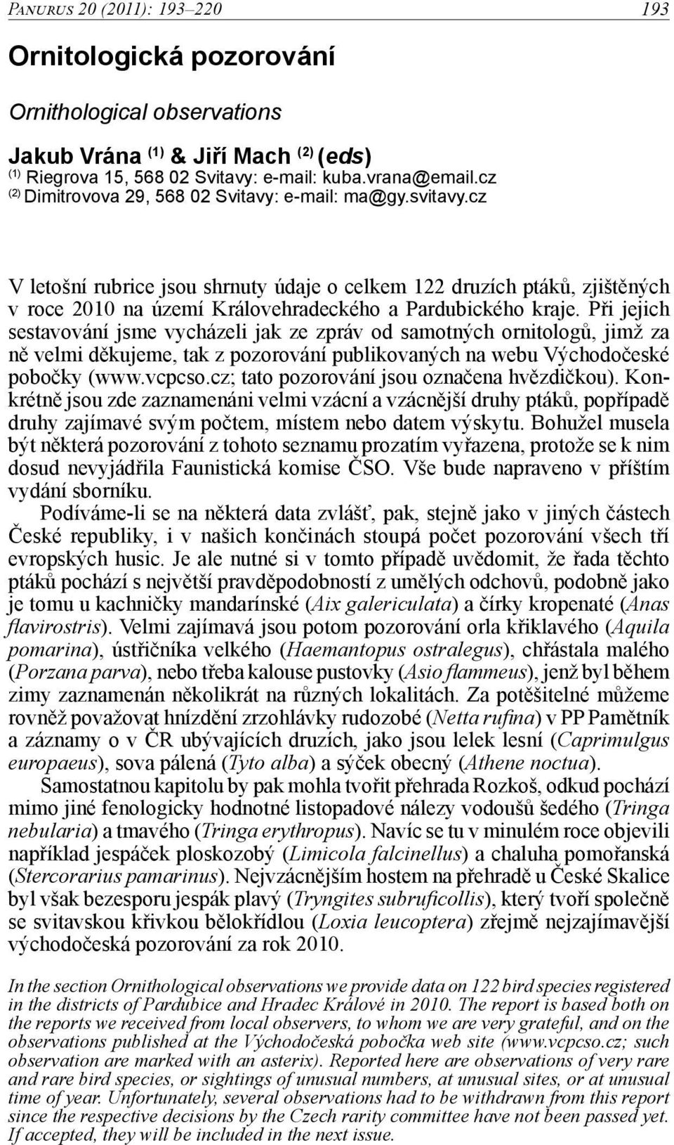 Při jejich sestavování jsme vycházeli jak ze zpráv od samotných ornitologů, jimž za ně velmi děkujeme, tak z pozorování publikovaných na webu Východočeské pobočky (www.vcpcso.