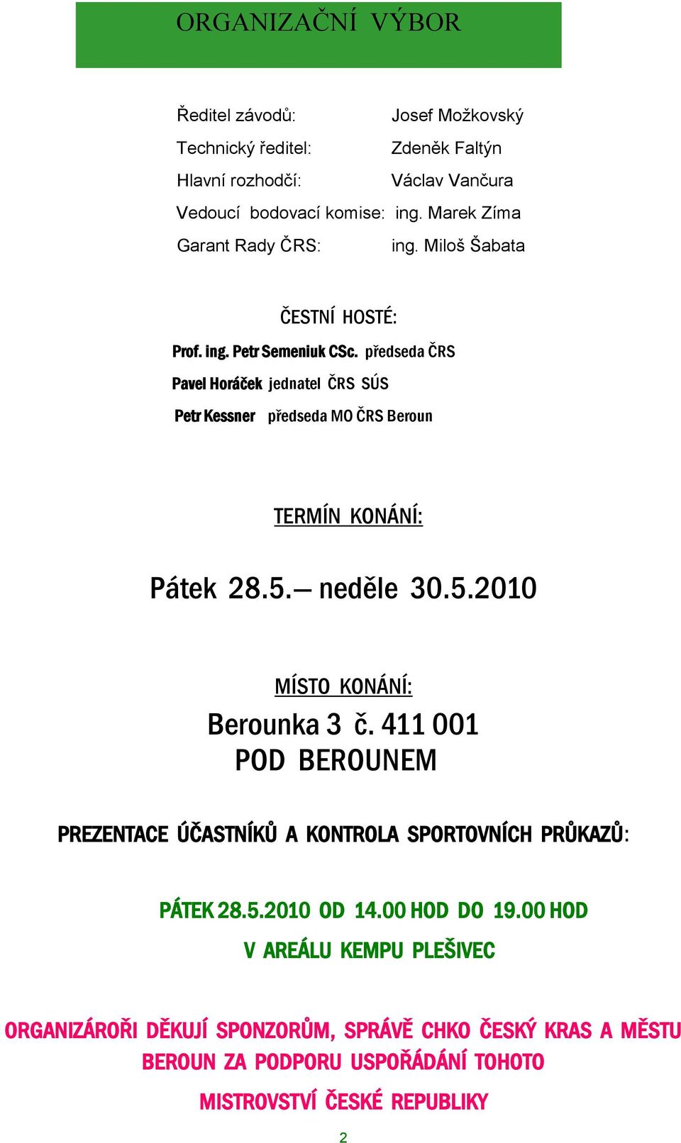 předseda ČRS Pavel Horáček jednatel ČRS SÚS Petr Kessner předseda MO ČRS Beroun TERMÍN KONÁNÍ: Pátek 28.5. neděle 30.5.2010 MÍSTO KONÁNÍ: Berounka 3 č.
