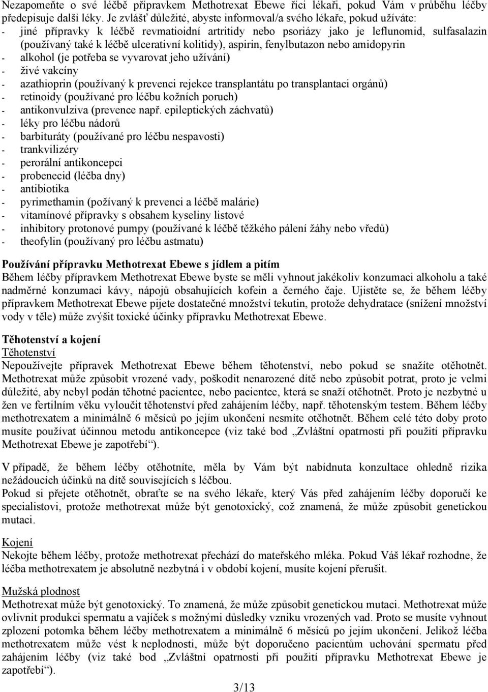 kolitidy), aspirin, fenylbutazon nebo amidopyrin - alkohol (je potřeba se vyvarovat jeho užívání) - živé vakcíny - azathioprin (používaný k prevenci rejekce transplantátu po transplantaci orgánů) -