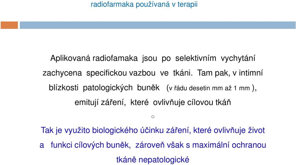 Tam pak, v intimní blízkosti patologických buněk (v řádu desetin mm až 1 mm ), emitují záření,