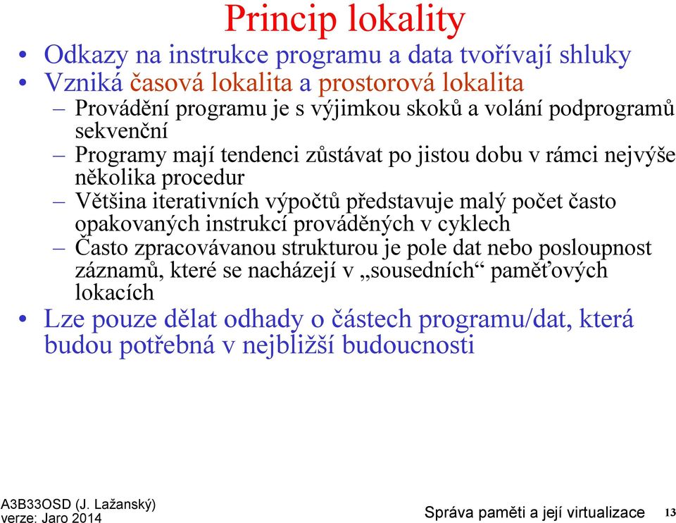 výpočtůpředstavuje malý počet často opakovaných instrukcí prováděných v cyklech Často zpracovávanou strukturou je pole dat nebo posloupnost