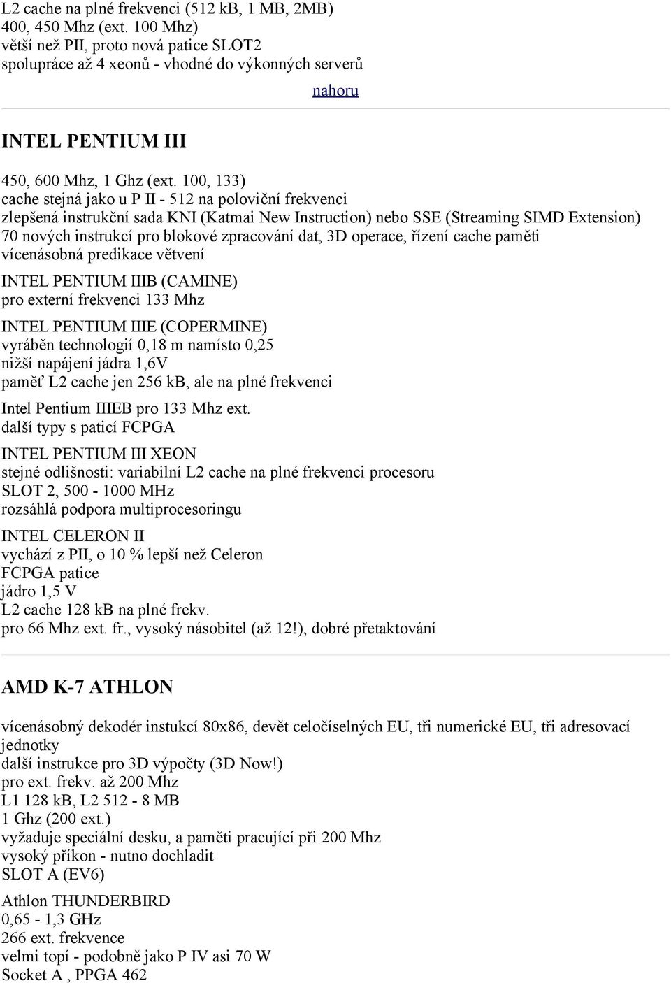 100, 133) cache stejná jako u P II - 512 na poloviční frekvenci zlepšená instrukční sada KNI (Katmai New Instruction) nebo SSE (Streaming SIMD Extension) 70 nových instrukcí pro blokové zpracování