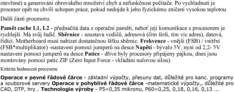 Sběrnice - soustava vodičů, adresová (čím širší, tím víc adres), datová, řídící. Motherboard musí nabízet dostatečnou šířku sběrnic.