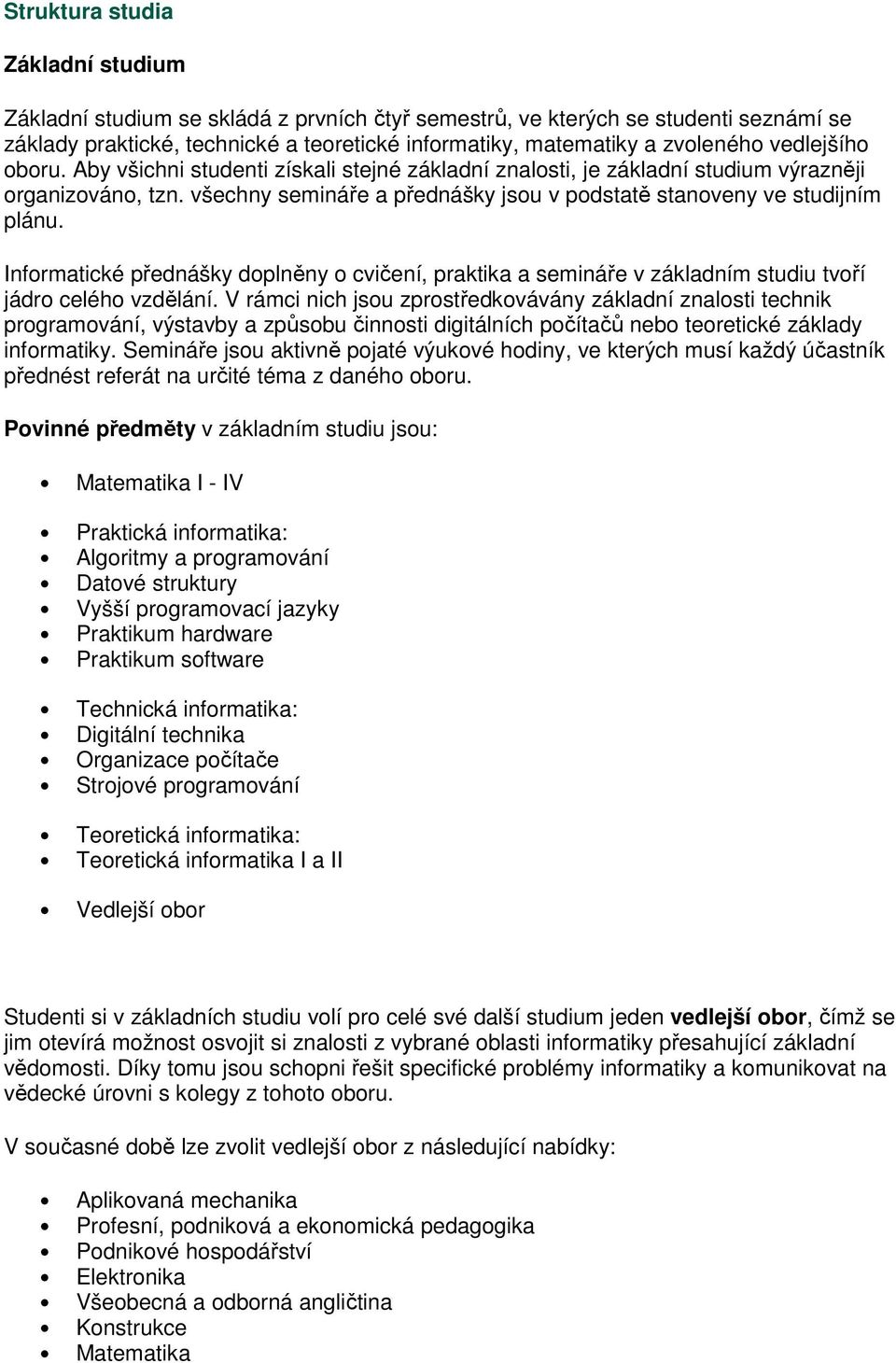 Informatické přednášky doplněny o cvičení, praktika a semináře v základním studiu tvoří jádro celého vzdělání.