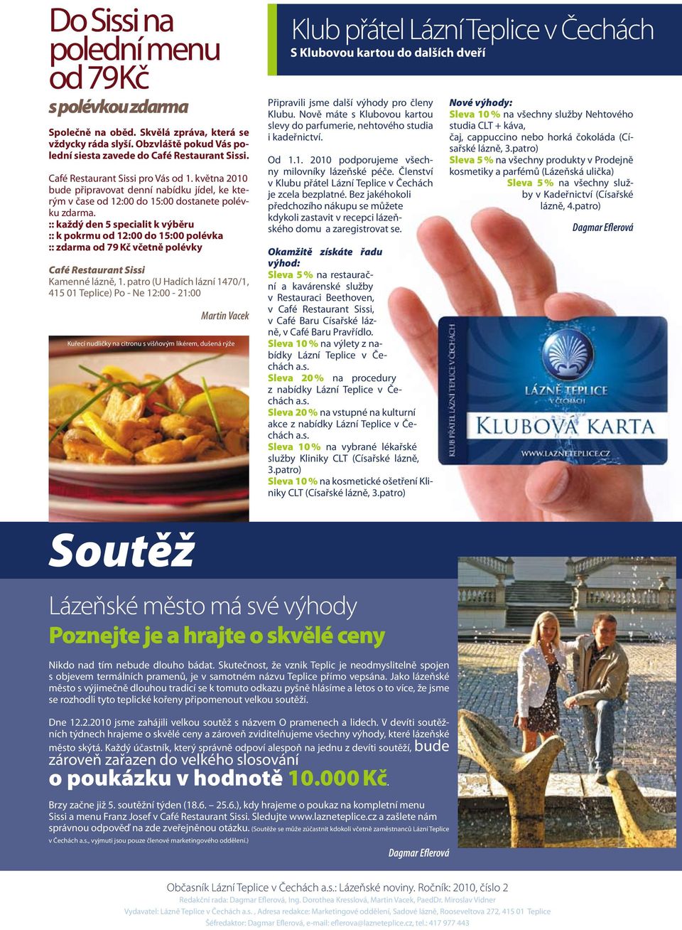 :: každý den 5 specialit k výběru :: k pokrmu od 12:00 do 15:00 polévka :: zdarma od 79 Kč včetně polévky Café Restaurant Sissi Kamenné lázně, 1.