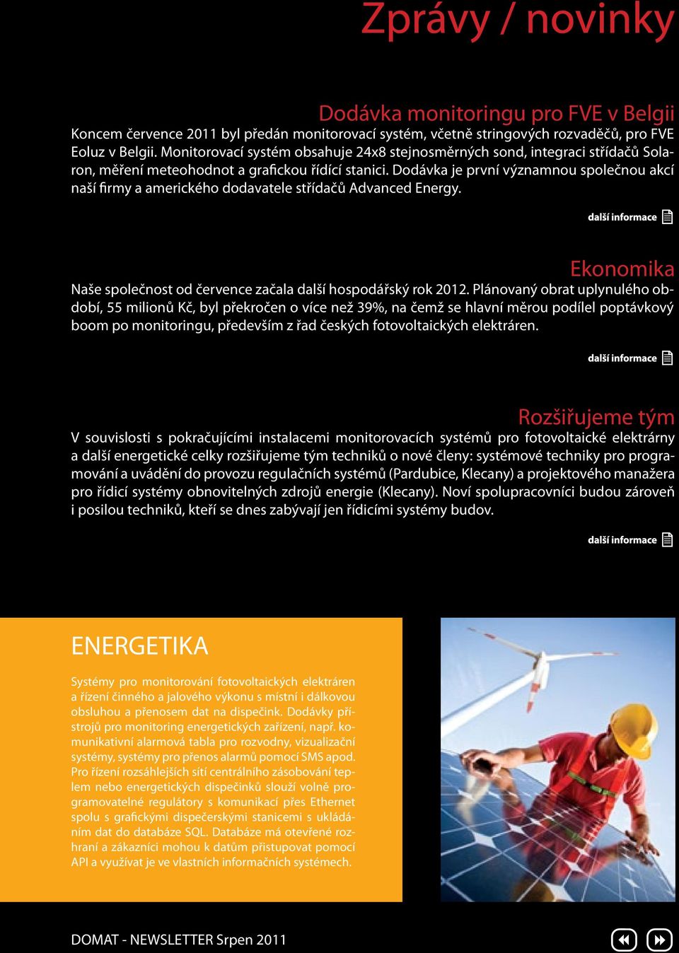 Dodávka je první významnou společnou akcí naší firmy a amerického dodavatele střídačů Advanced Energy. Ekonomika Naše společnost od července začala další hospodářský rok 2012.