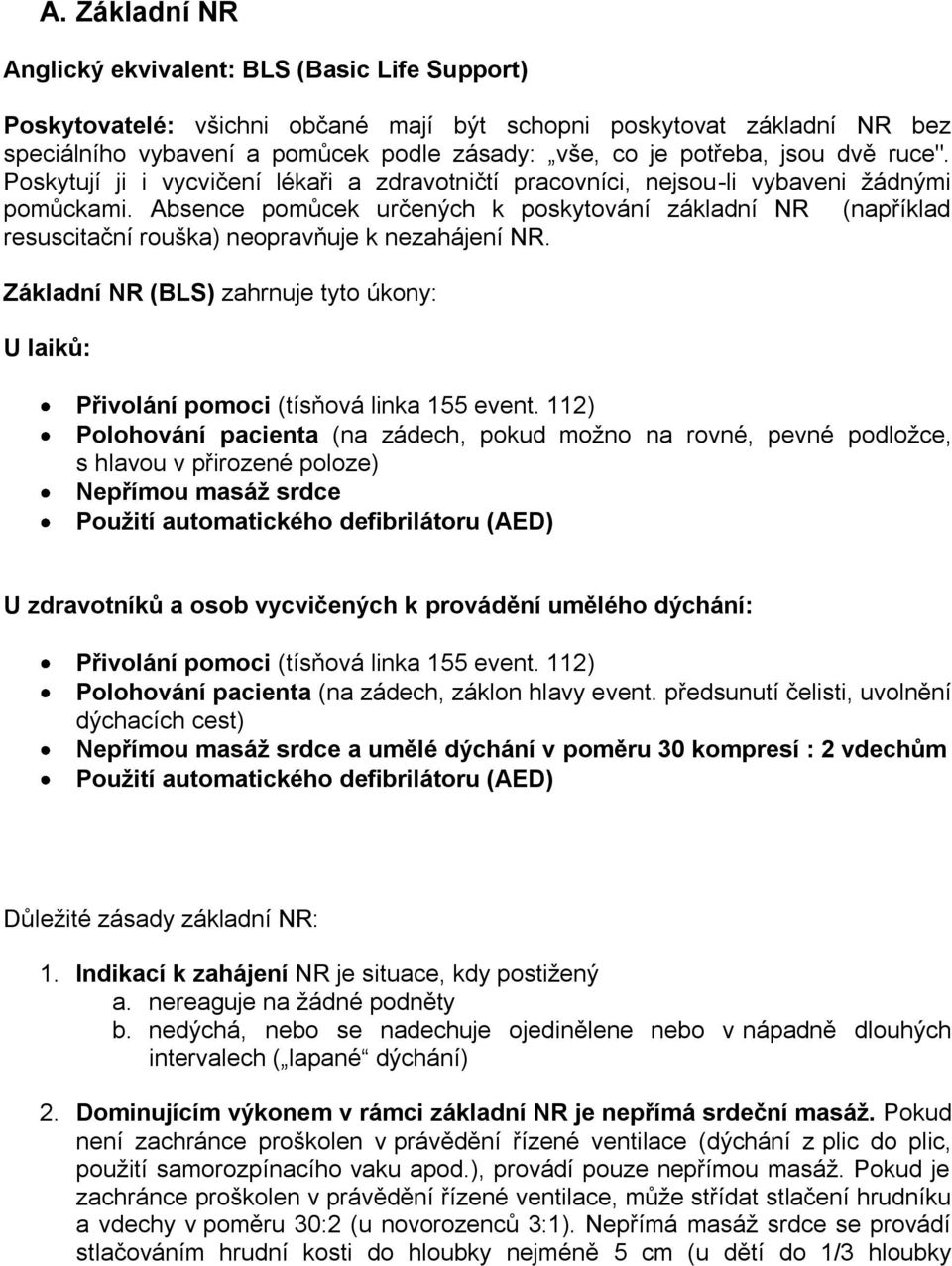 Absence pomůcek určených k poskytování základní NR (například resuscitační rouška) neopravňuje k nezahájení NR.