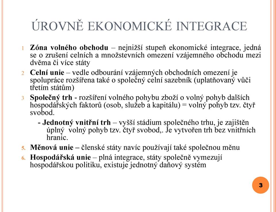 dalších hospodářských faktorů (osob, služeb a kapitálu) = volný pohyb tzv. čtyř svobod. - Jednotný vnitřní trh vyšší stádium společného trhu, je zajištěn úplný volný pohyb tzv. čtyř svobod,.