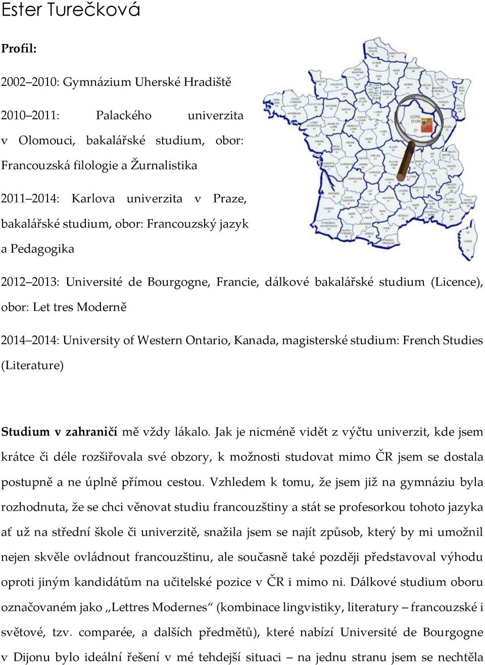 Western Ontario, Kanada, magisterské studium: French Studies (Literature) Studium v zahraničí mě vždy lákalo.