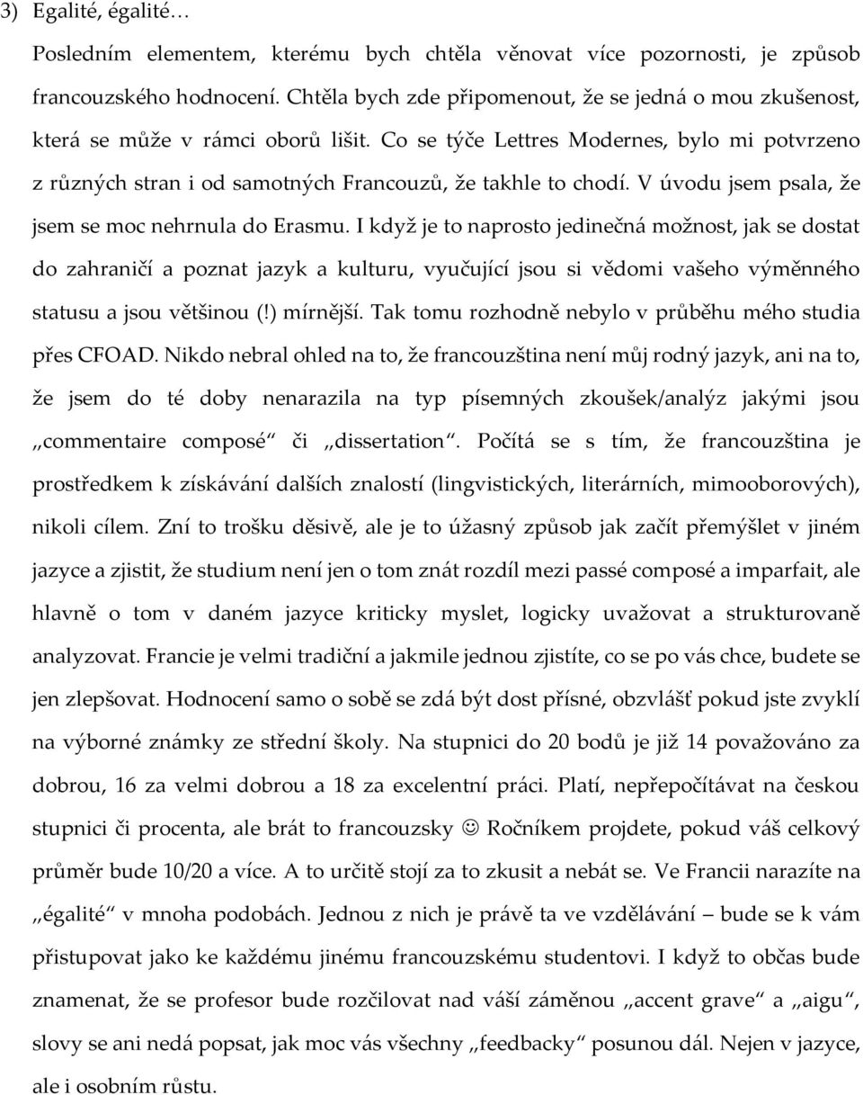 Co se týče Lettres Modernes, bylo mi potvrzeno z různých stran i od samotných Francouzů, že takhle to chodí. V úvodu jsem psala, že jsem se moc nehrnula do Erasmu.