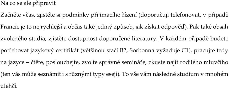 V každém případě budete potřebovat jazykový certifikát (většinou stačí B2, Sorbonna vyžaduje C1), pracujte tedy na jazyce čtěte,