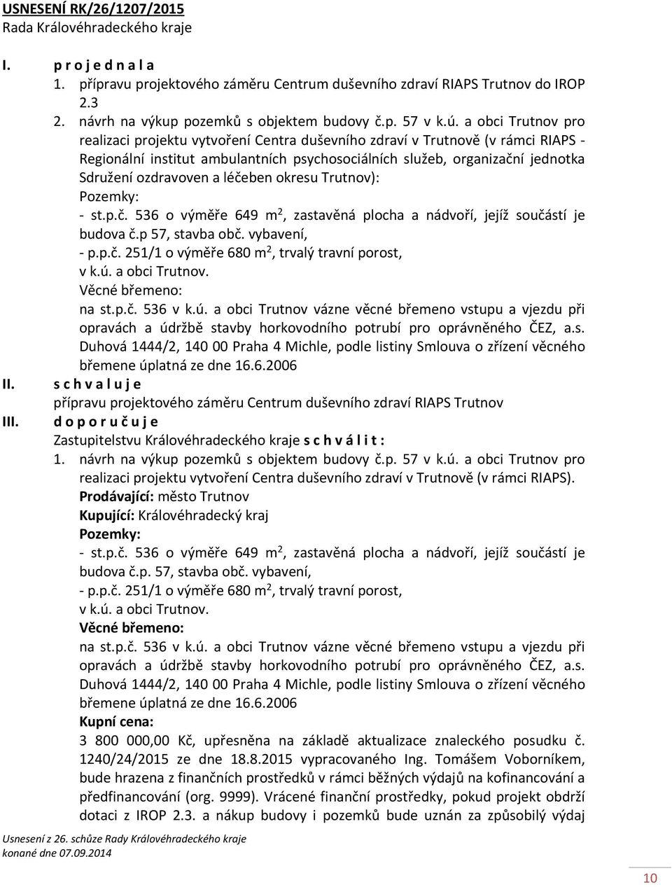 a léčeben okresu Trutnov): Pozemky: - st.p.č. 536 o výměře 649 m 2, zastavěná plocha a nádvoří, jejíž součástí je budova č.p 57, stavba obč. vybavení, - p.p.č. 251/1 o výměře 680 m 2, trvalý travní porost, v k.