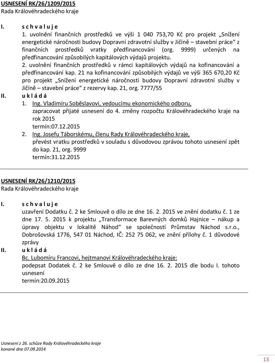 předfinancování (org. 9999) určených na předfinancování způsobilých kapitálových výdajů projektu. 2. uvolnění finančních prostředků v rámci kapitálových výdajů na kofinancování a předfinancování kap.