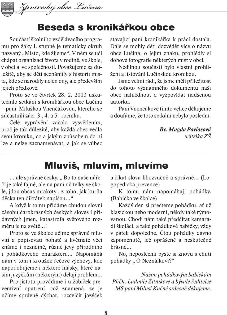 Považujeme za důležité, aby se děti seznámily s historií místa, kde se narodily nejen ony, ale především jejich předkové. Proto se ve čtvrtek 28