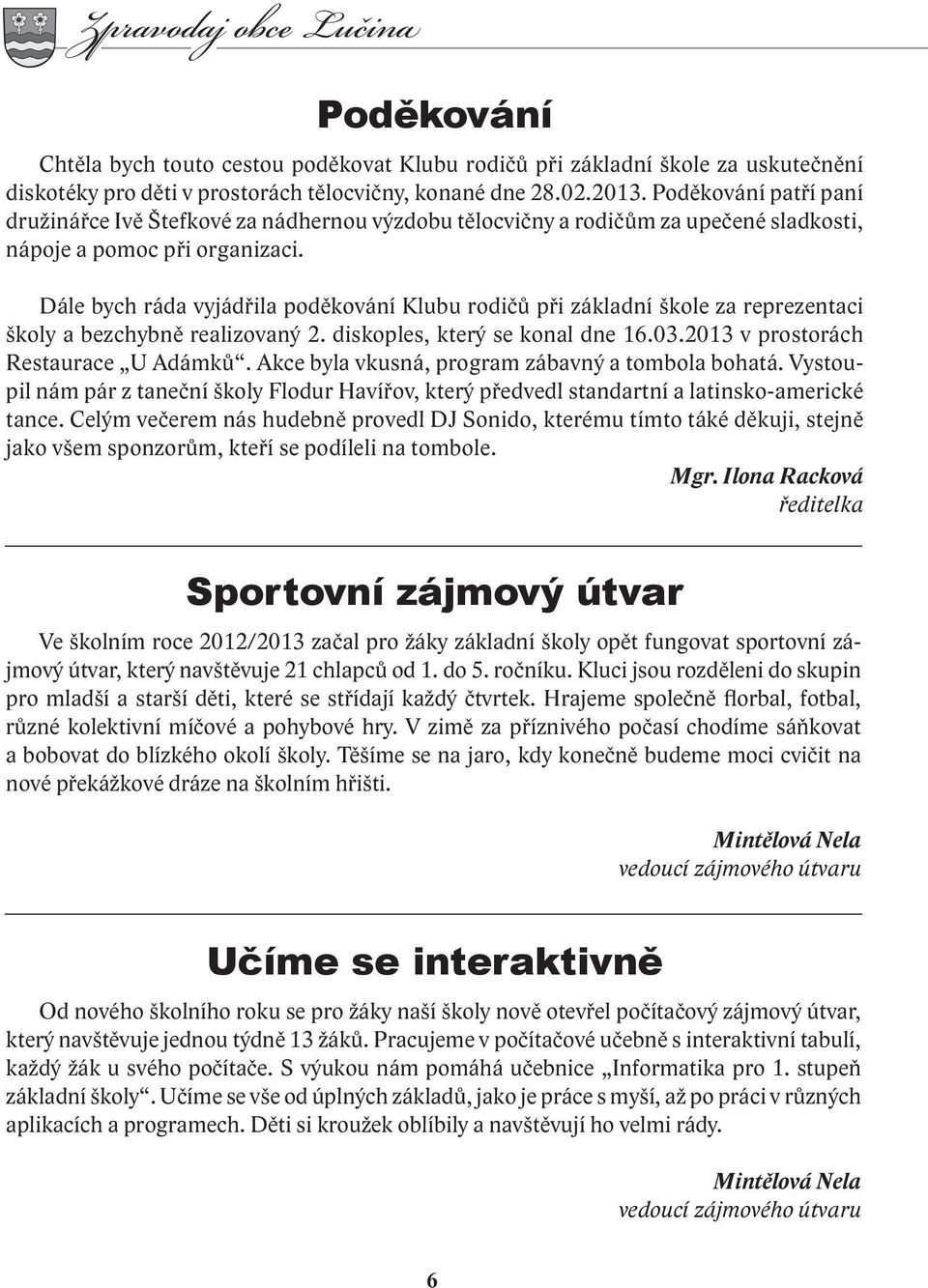 Dále bych ráda vyjádřila poděkování Klubu rodičů při základní škole za reprezentaci školy a bezchybně realizovaný 2. diskoples, který se konal dne 16.03.2013 v prostorách Restaurace U Adámků.