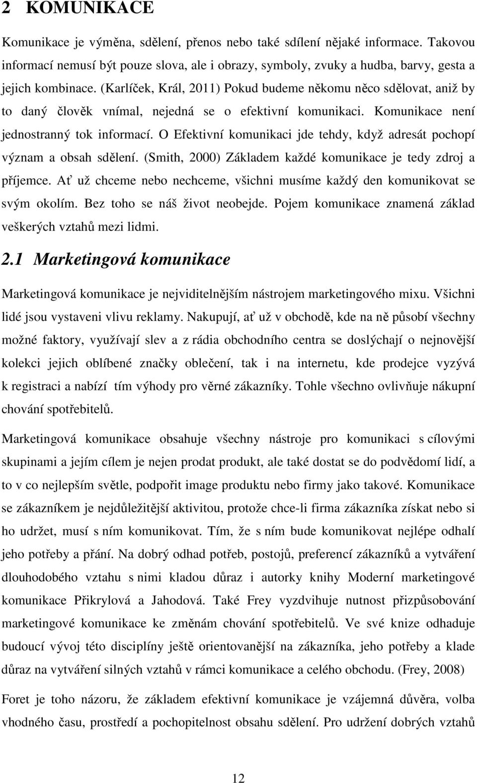 O Efektivní komunikaci jde tehdy, když adresát pochopí význam a obsah sdělení. (Smith, 2000) Základem každé komunikace je tedy zdroj a příjemce.