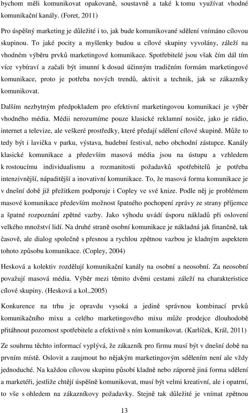 To jaké pocity a myšlenky budou u cílové skupiny vyvolány, záleží na vhodném výběru prvků marketingové komunikace.