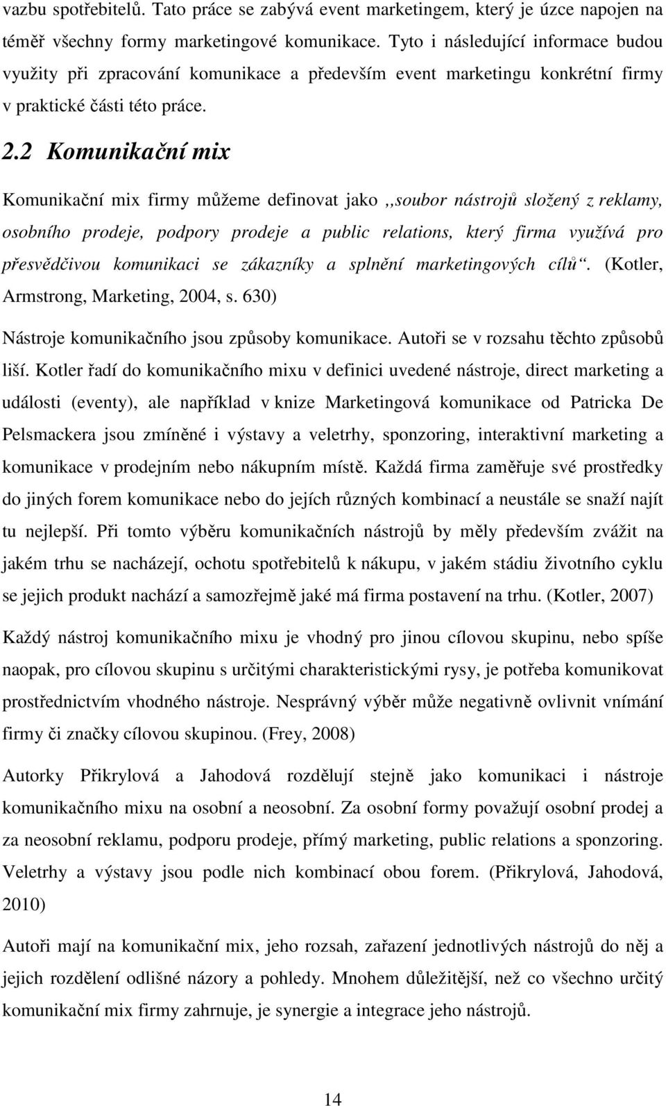 2 Komunikační mix Komunikační mix firmy můžeme definovat jako,,soubor nástrojů složený z reklamy, osobního prodeje, podpory prodeje a public relations, který firma využívá pro přesvědčivou komunikaci