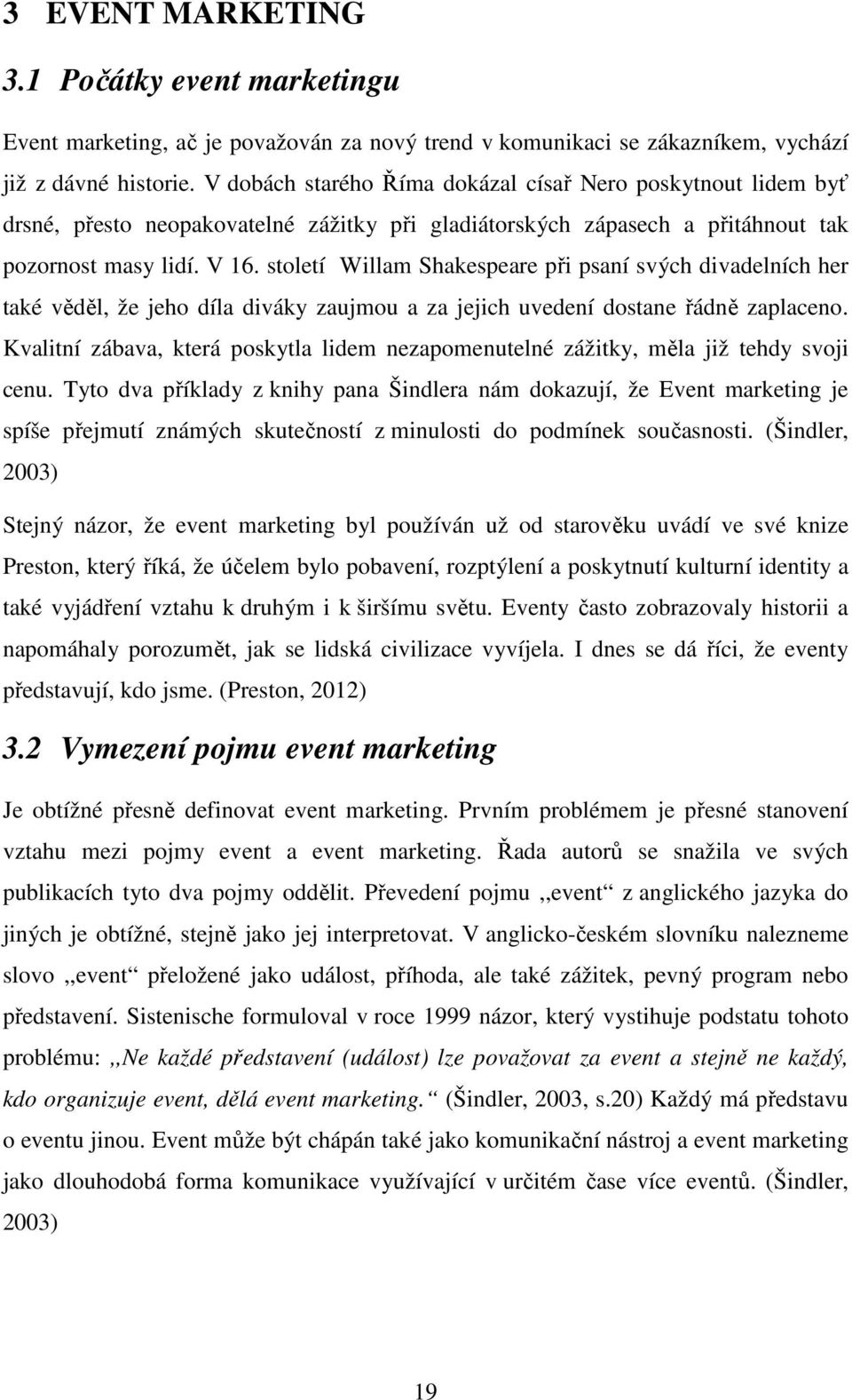 století Willam Shakespeare při psaní svých divadelních her také věděl, že jeho díla diváky zaujmou a za jejich uvedení dostane řádně zaplaceno.