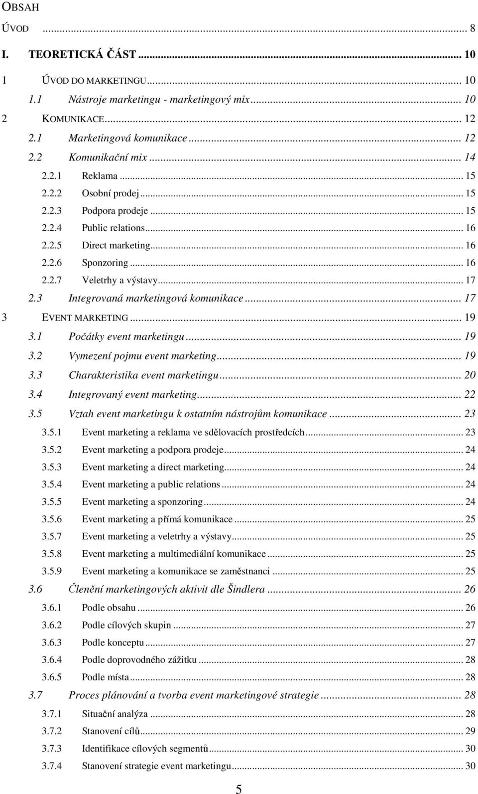 3 Integrovaná marketingová komunikace... 17 3 EVENT MARKETING... 19 3.1 Počátky event marketingu... 19 3.2 Vymezení pojmu event marketing... 19 3.3 Charakteristika event marketingu... 20 3.