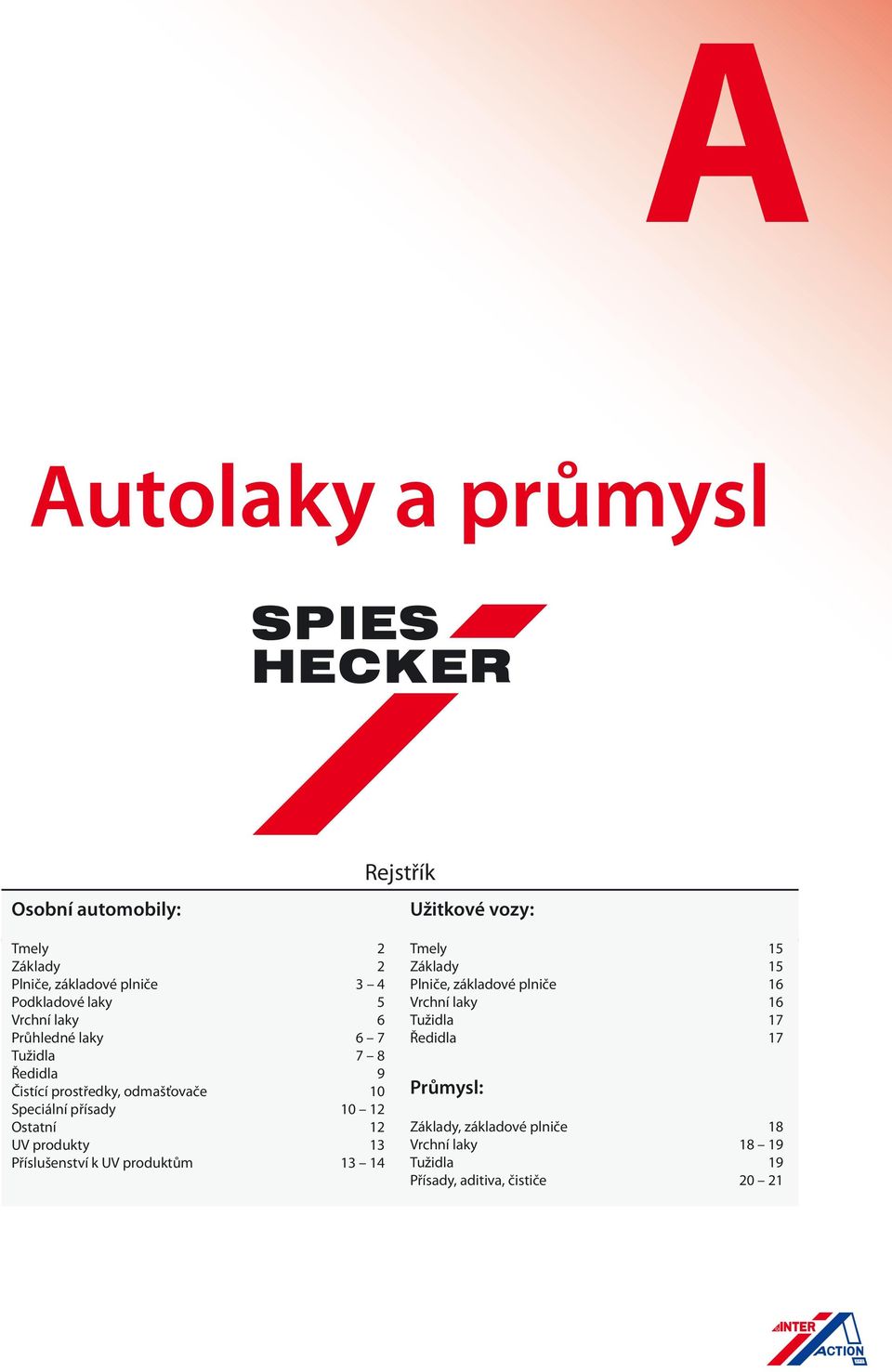 Ostatní 12 UV produkty 13 Příslušenství k UV produktům 13 14 Tmely 15 Základy 15 Plniče, základové plniče 16 Vrchní laky