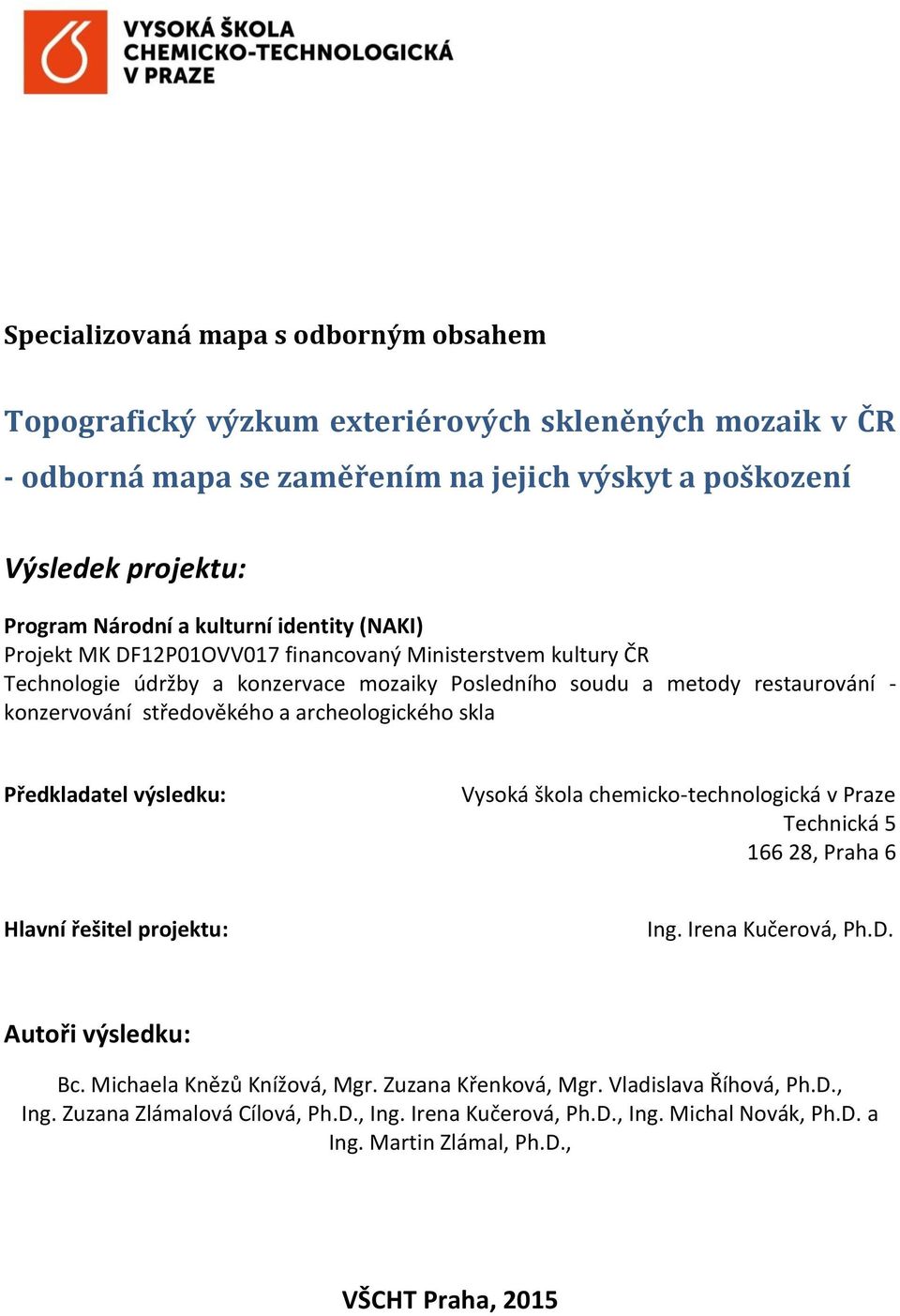 výsledku: Vysoká škola chemicko-technologická v Praze Technická 5 166 28, Praha 6 Hlavní řešitel projektu: Ing. Irena Kučerová, Ph.D. Autoři výsledku: Bc.